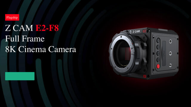 Z CAM E2-F6, and F8 - Budget High Resolution Cameras Ready for Pre-Ordering CineD